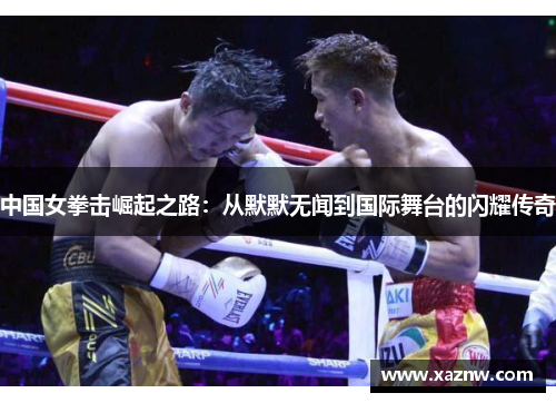 中国女拳击崛起之路：从默默无闻到国际舞台的闪耀传奇